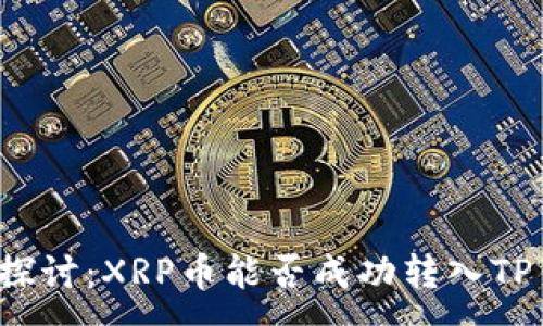 :
深度探讨：XRP币能否成功转入TP钱包？