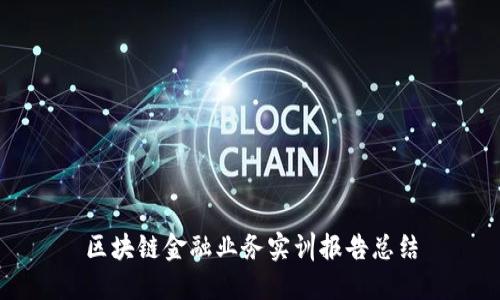 区块链金融业务实训报告总结