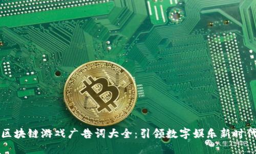 区块链游戏广告词大全：引领数字娱乐新时代