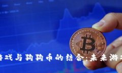 探索区块链游戏与狗狗币的结合：未来游戏产业