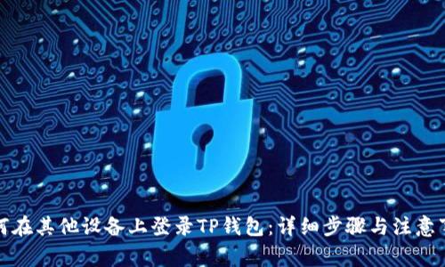 如何在其他设备上登录TP钱包：详细步骤与注意事项