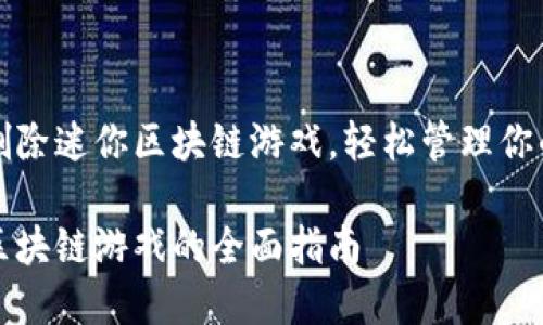 学会如何删除迷你区块链游戏，轻松管理你的数字资产

删除迷你区块链游戏的全面指南
