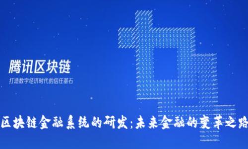区块链金融系统的研发：未来金融的变革之路
