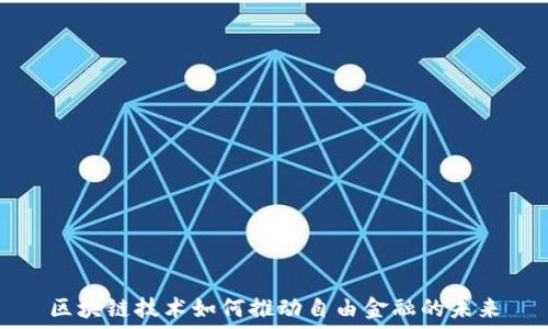  
区块链技术如何推动自由金融的未来