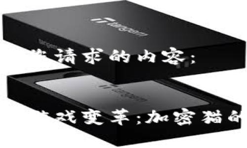 以下是您请求的内容：


区块链游戏变革：加密猫的崛起