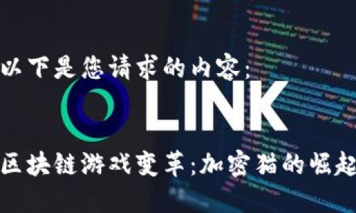 以下是您请求的内容：


区块链游戏变革：加密猫的崛起