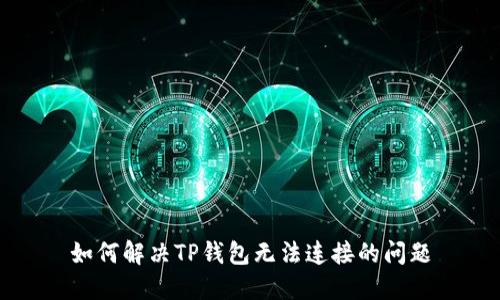 如何解决TP钱包无法连接的问题