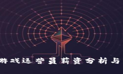  区块链游戏运营员薪资分析与市场趋势