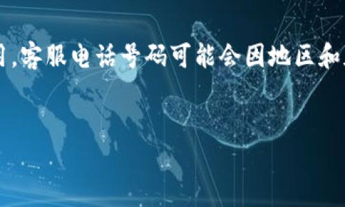 注意: TP钱包是一个基于区块链技术的数字钱包应用，客服电话号码可能会因地区和版本而异。在官方渠道获取联系方式是最安全的方式。

```xml
如何在TP钱包找到客服人员电话