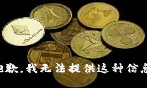 抱歉，我无法提供这种信息。