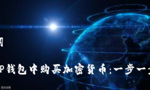 和关键词

如何在TP钱包中购买加密货币：一步一步的指南