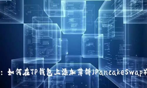 : 如何在TP钱包上添加薄饼（PancakeSwap）