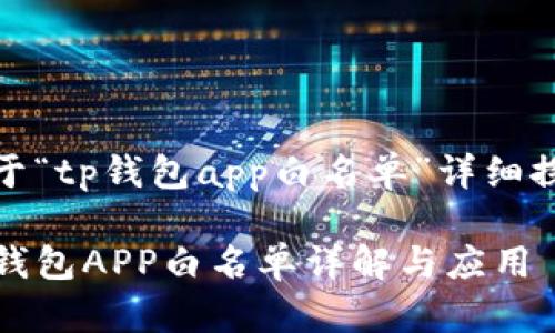 关于“tp钱包app白名单”详细探讨

TP钱包APP白名单详解与应用