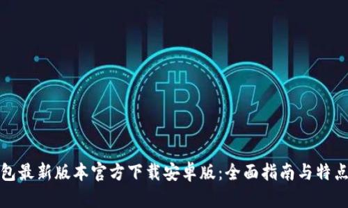 tp钱包最新版本官方下载安卓版：全面指南与特点解析