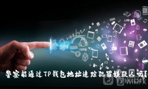  警察能通过TP钱包地址追踪犯罪嫌疑人吗？