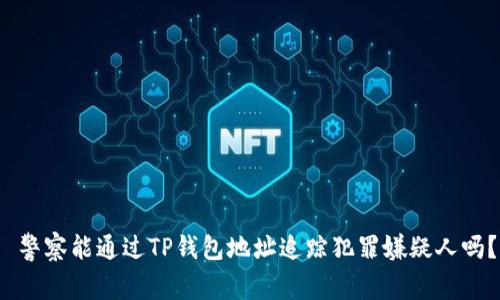  警察能通过TP钱包地址追踪犯罪嫌疑人吗？