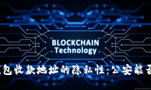 : TP钱包收款地址的隐私性：公安能否查询？