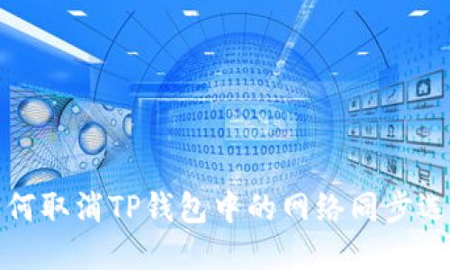 如何取消TP钱包中的网络同步选择