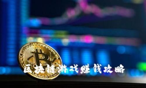 区块链游戏赚钱攻略