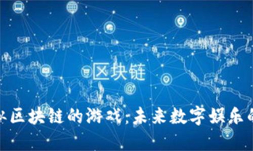 探索类似区块链的游戏：未来数字娱乐的新趋势