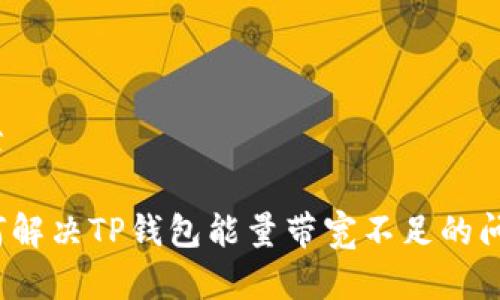 文章

如何解决TP钱包能量带宽不足的问题？