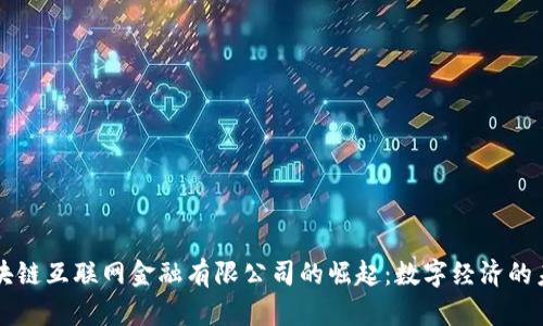 区块链互联网金融有限公司的崛起：数字经济的未来