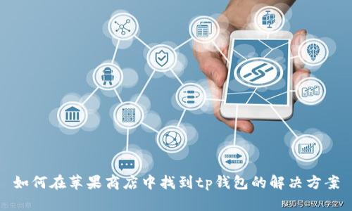 如何在苹果商店中找到tp钱包的解决方案