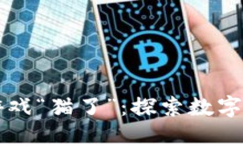 网易推出区块链游戏“猫了”：探索数字资产与游戏的未来