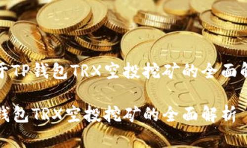 关于TP钱包TRX空投挖矿的全面解析

TP钱包TRX空投挖矿的全面解析