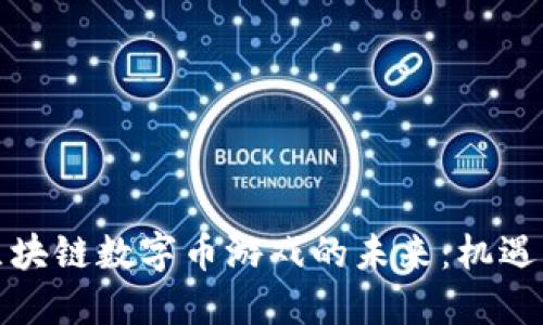 探索区块链数字币游戏的未来：机遇与挑战