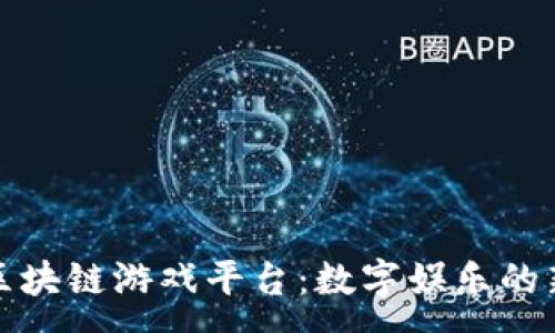:
电魂区块链游戏平台：数字娱乐的新革命