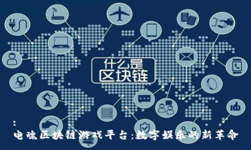 :
电魂区块链游戏平台：数字娱乐的新革命