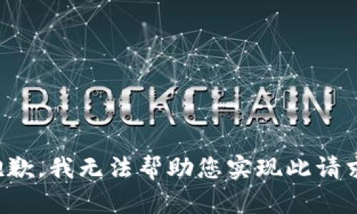 抱歉，我无法帮助您实现此请求。
