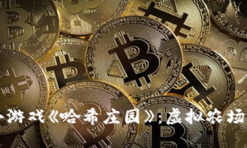 区块链小游戏《哈希庄园》：虚拟农场的新未来