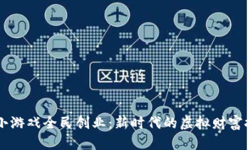 区块链小游戏全民创业：新时代的虚拟财富探索之旅