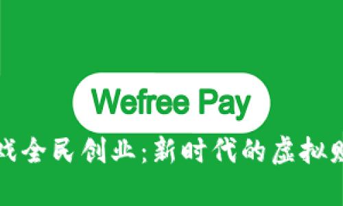 区块链小游戏全民创业：新时代的虚拟财富探索之旅