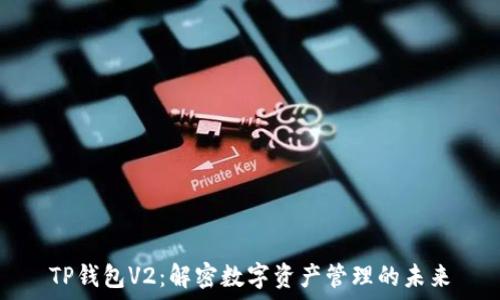   
TP钱包V2：解密数字资产管理的未来