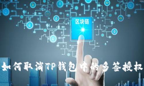 如何取消TP钱包中的多签授权