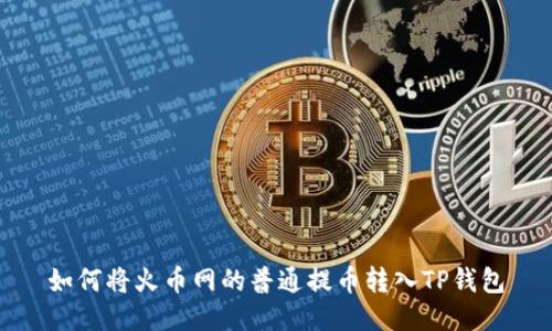 如何将火币网的普通提币转入TP钱包