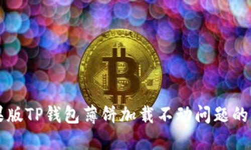 解决苹果版TP钱包薄饼加载不动问题的全面指南