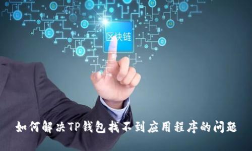 如何解决TP钱包找不到应用程序的问题
