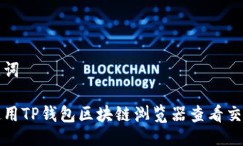 及关键词

如何使用TP钱包区块链浏览器查看交易记录