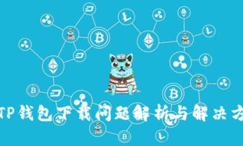 : TP钱包下载问题解析与解决方案