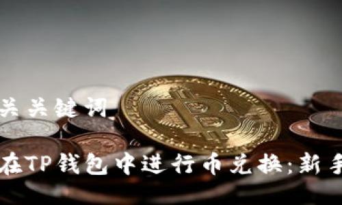 及相关关键词

如何在TP钱包中进行币兑换：新手指南