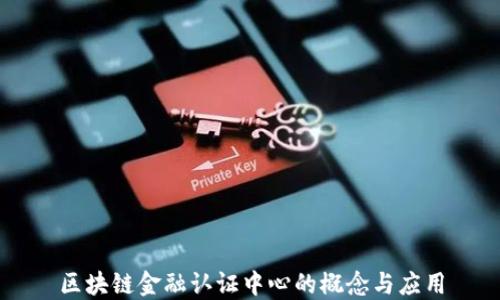 
区块链金融认证中心的概念与应用
