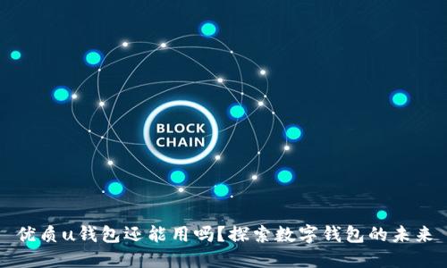 优质u钱包还能用吗？探索数字钱包的未来