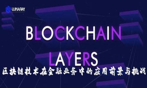 区块链技术在金融业务中的应用前景与挑战