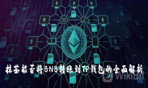 抹茶能否将BNB转账到TP钱包的全面解析