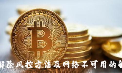   
TP钱包解除风控方法及网络不可用的解决方案