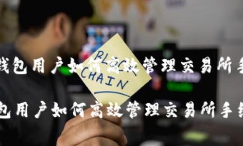 : TP钱包用户如何高效管理交易所手续费

TP钱包用户如何高效管理交易所手续费